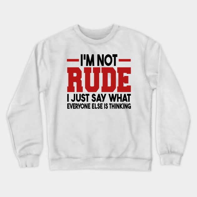 I'm Not Rude I Just Say What Everyone Else Is Thinking Crewneck Sweatshirt by mdr design